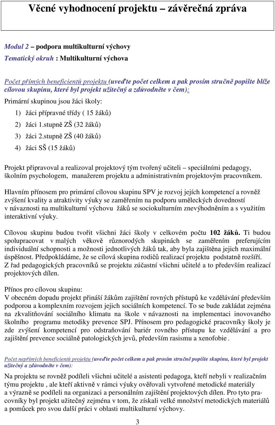 stupně ZŠ (40 žáků) 4) žáci SŠ (15 žáků) Projekt připravoval a realizoval projektový tým tvořený učiteli speciálními pedagogy, školním psychologem, manažerem projektu a administrativním projektovým