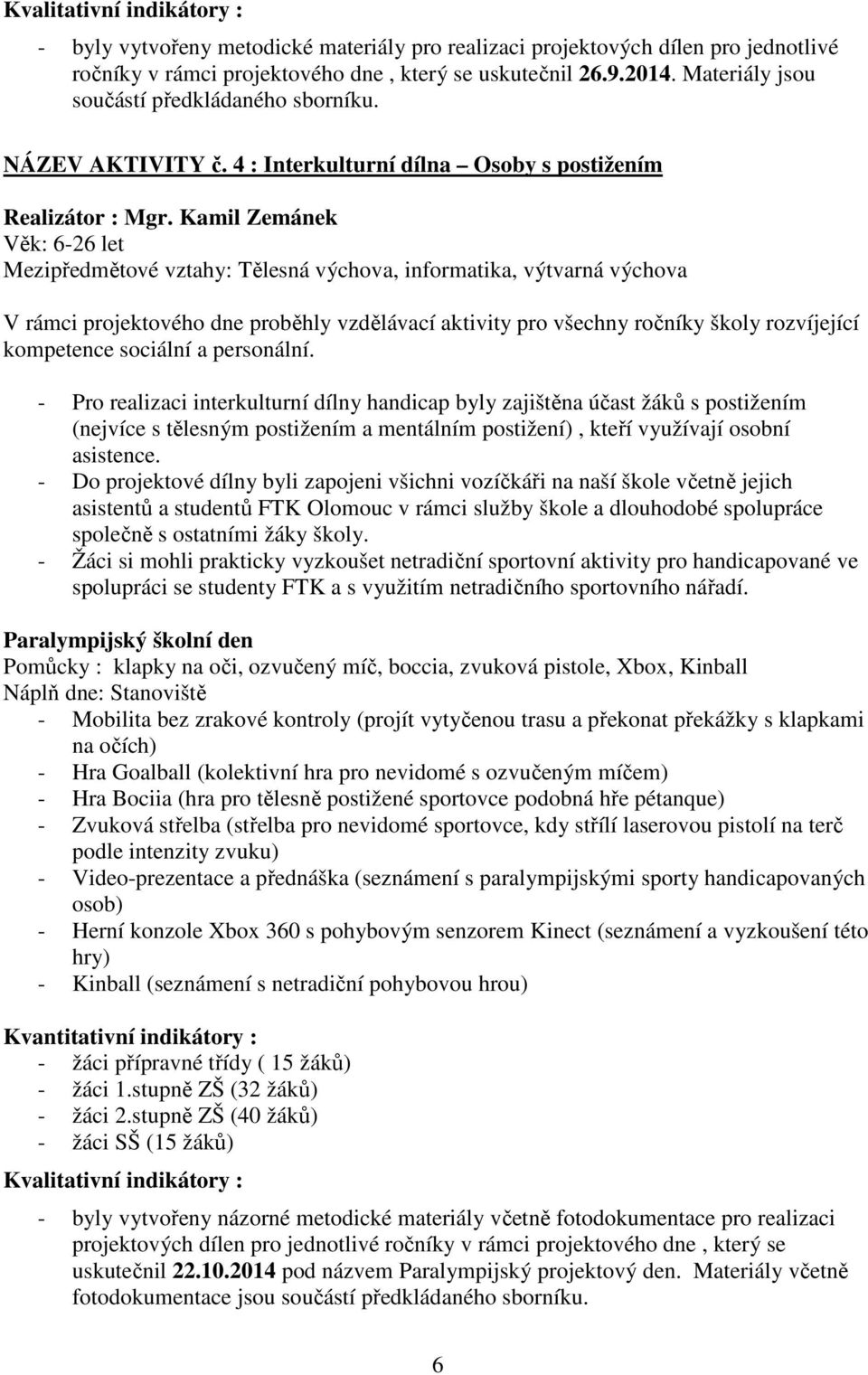 Kamil Zemánek Věk: 6-26 let Mezipředmětové vztahy: Tělesná výchova, informatika, výtvarná výchova V rámci projektového dne proběhly vzdělávací aktivity pro všechny ročníky školy rozvíjející
