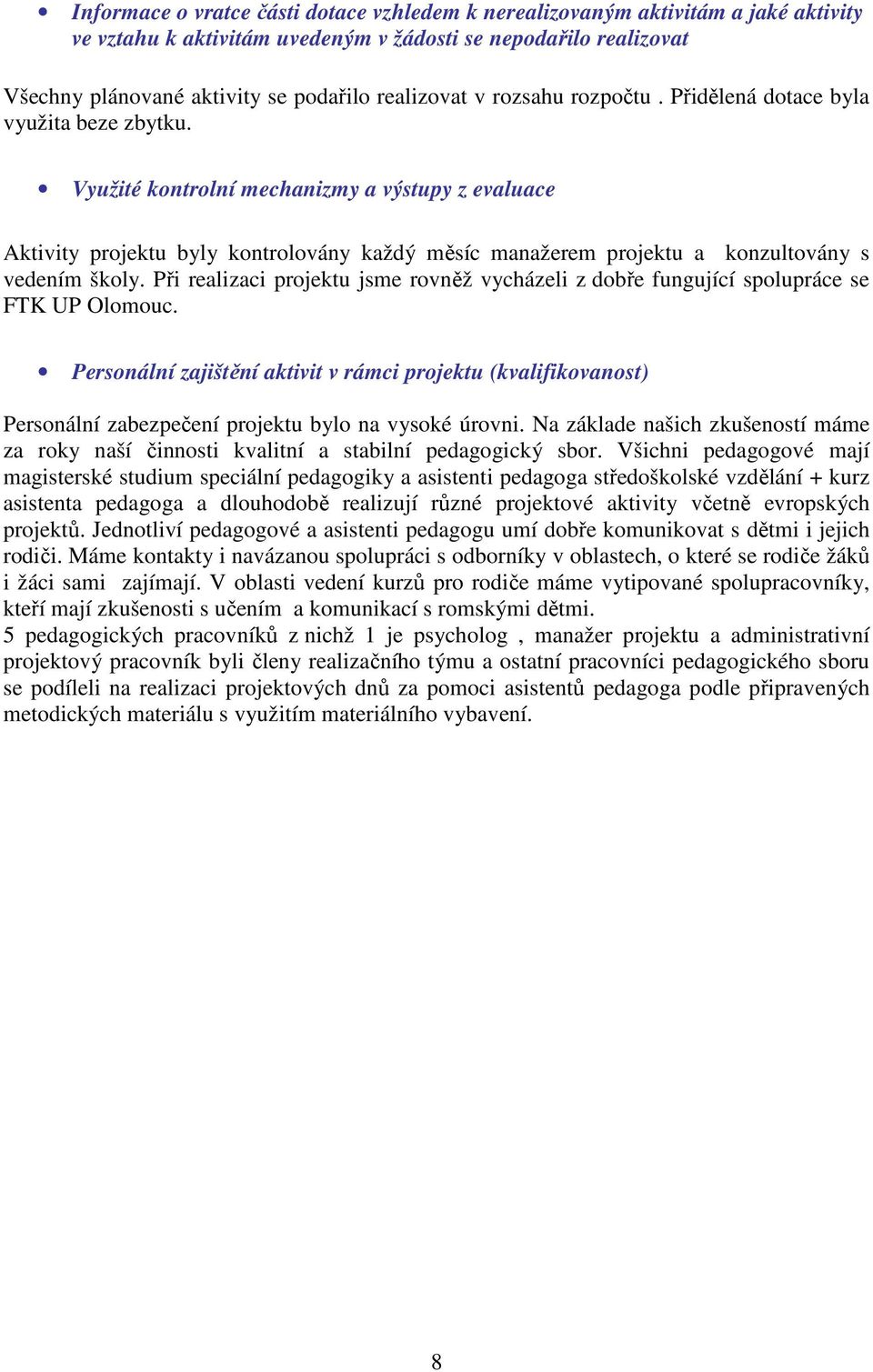 Využité kontrolní mechanizmy a výstupy z evaluace Aktivity projektu byly kontrolovány každý měsíc manažerem projektu a konzultovány s vedením školy.