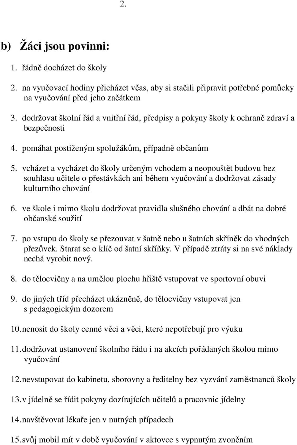 vcházet a vycházet do školy určeným vchodem a neopouštět budovu bez souhlasu učitele o přestávkách ani během vyučování a dodržovat zásady kulturního chování 6.