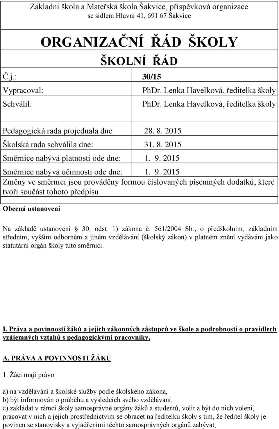 2015 Směrnice nabývá účinnosti ode dne: 1. 9. 2015 Změny ve směrnici jsou prováděny formou číslovaných písemných dodatků, které tvoří součást tohoto předpisu.