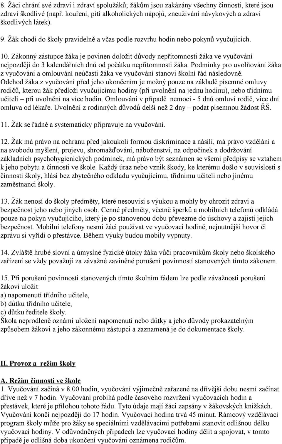 Zákonný zástupce žáka je povinen doložit důvody nepřítomnosti žáka ve vyučování nejpozději do 3 kalendářních dnů od počátku nepřítomnosti žáka.