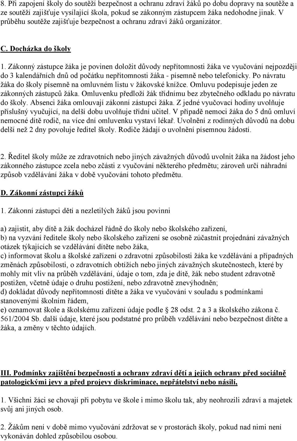 Zákonný zástupce žáka je povinen doložit důvody nepřítomnosti žáka ve vyučování nejpozději do 3 kalendářních dnů od počátku nepřítomnosti žáka - písemně nebo telefonicky.