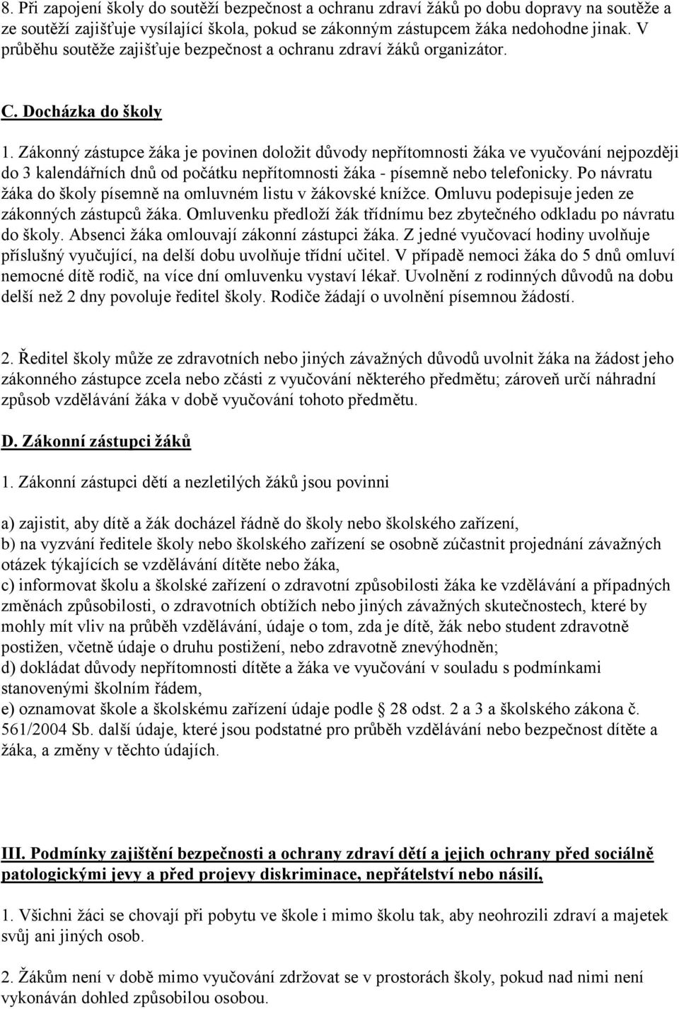 Zákonný zástupce žáka je povinen doložit důvody nepřítomnosti žáka ve vyučování nejpozději do 3 kalendářních dnů od počátku nepřítomnosti žáka - písemně nebo telefonicky.