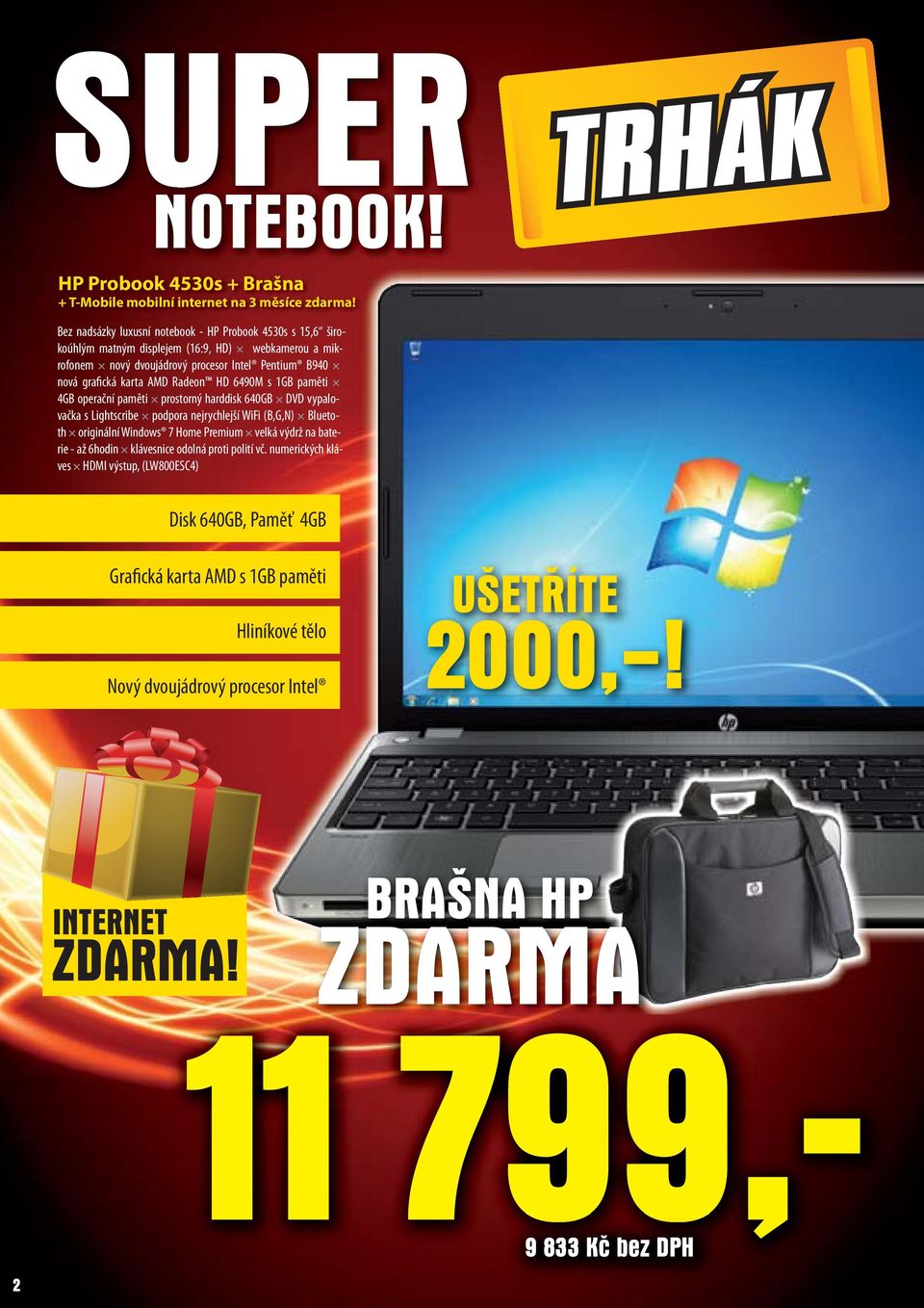 Radeon HD 6490M s 1GB paměti 4GB operační paměti prostorný harddisk 640GB DVD vypalovačka s Lightscribe podpora nejrychlejší WiFi (B,G,N) Bluetoth originální Windows 7 Home Premium velká