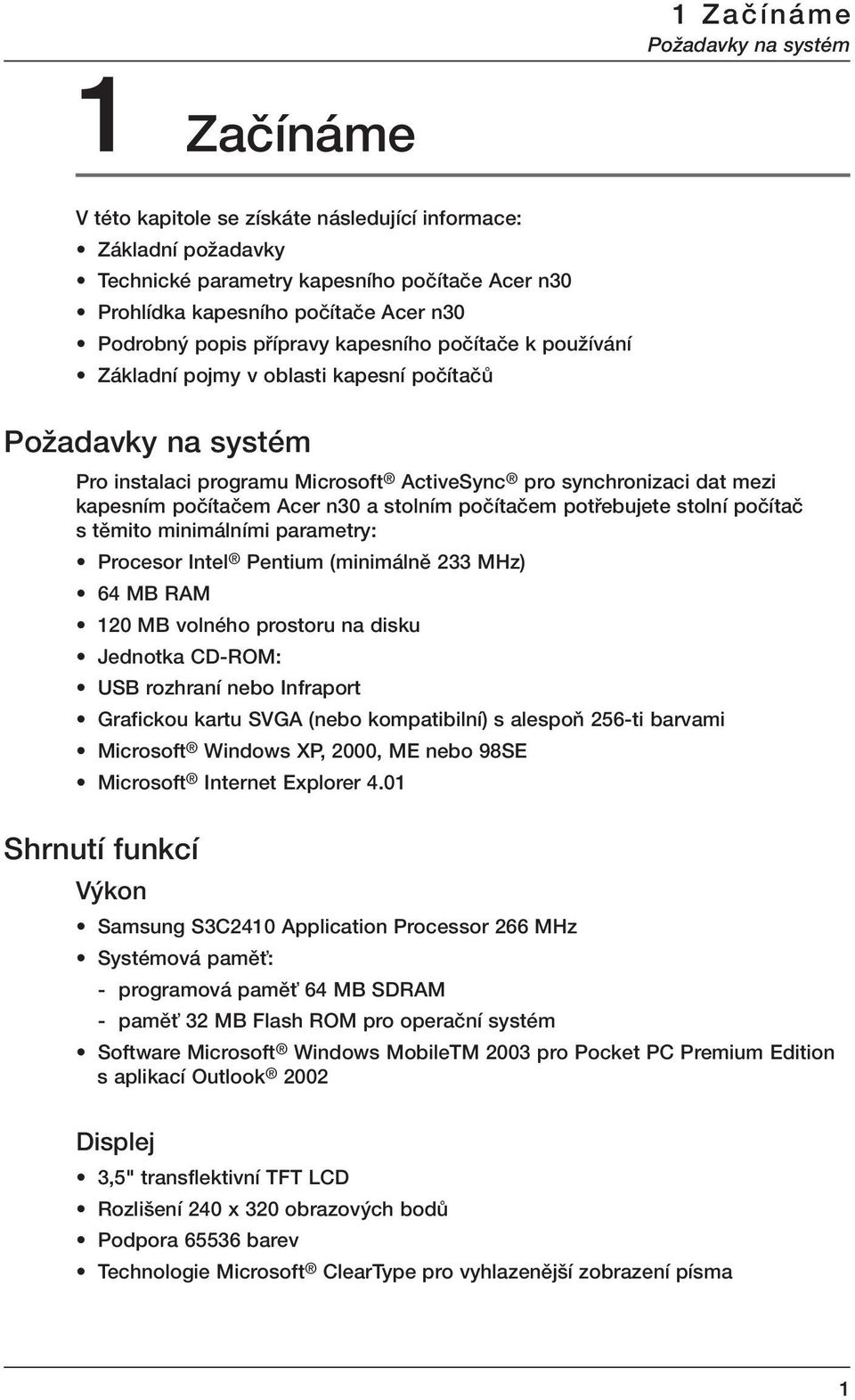 poãítaãem Acer n30 a stolním poãítaãem potfiebujete stolní poãítaã s tûmito minimálními parametry: Procesor Intel Pentium (minimálnû 233 MHz) 64 MB RAM 120 MB volného prostoru na disku Jednotka