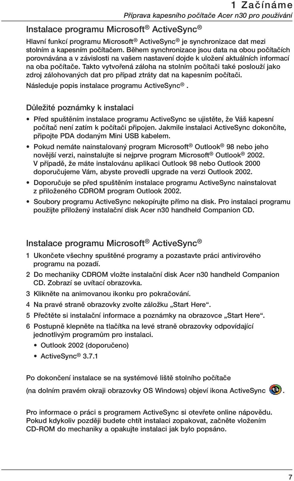 Takto vytvofiená záloha na stolním poãítaãi také poslouïí jako zdroj zálohovan ch dat pro pfiípad ztráty dat na kapesním poãítaãi. Následuje popis instalace programu ActiveSync.