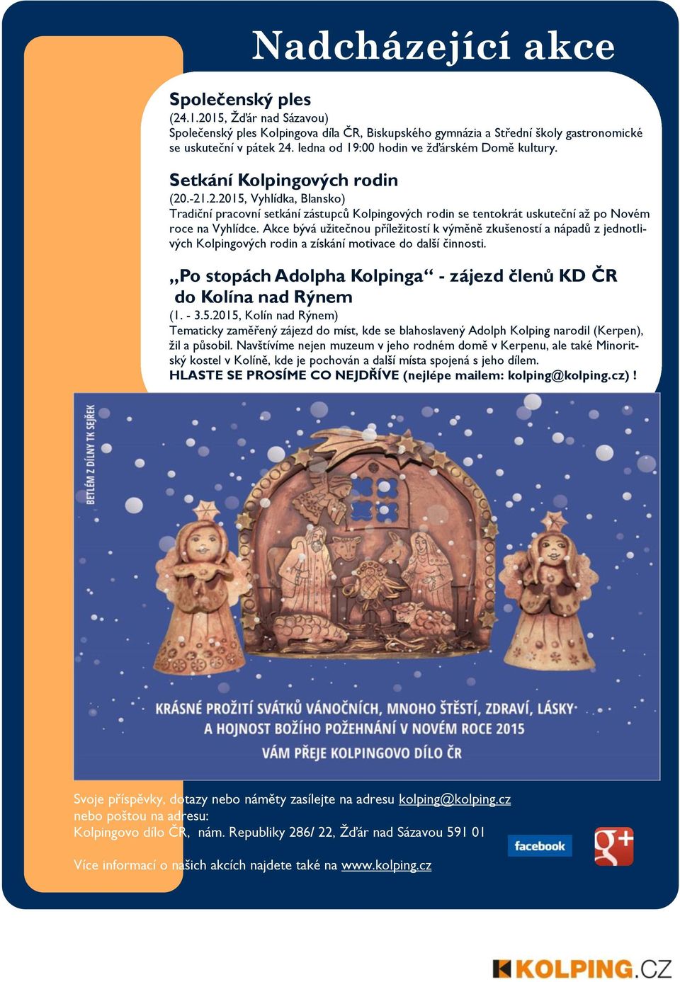 .-21.2.2015, Vyhlídka, Blansko) Tradiční pracovní setkání zástupců Kolpingových rodin se tentokrát uskuteční až po Novém roce na Vyhlídce.