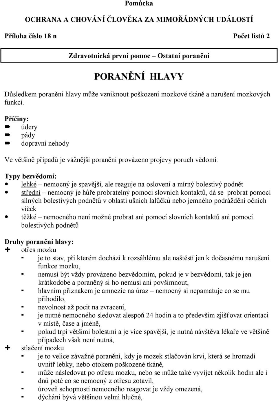 Typy bezvědomí: lehké nemocný je spavější, ale reaguje na oslovení a mírný bolestivý podnět střední nemocný je hůře probratelný pomocí slovních kontaktů, dá se probrat pomocí silných bolestivých