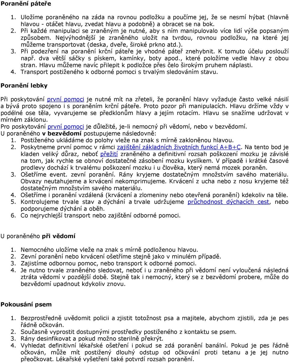 Nejvýhodnější je zraněného uložit na tvrdou, rovnou podložku, na které jej můžeme transportovat (deska, dveře, široké prkno atd.). 3. Při podezření na poranění krční páteře je vhodné páteř znehybnit.