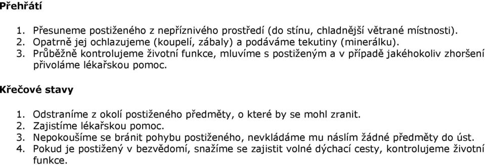 Průběžně kontrolujeme životní funkce, mluvíme s postiženým a v případě jakéhokoliv zhoršení přivoláme lékařskou pomoc. Křečové stavy 1.