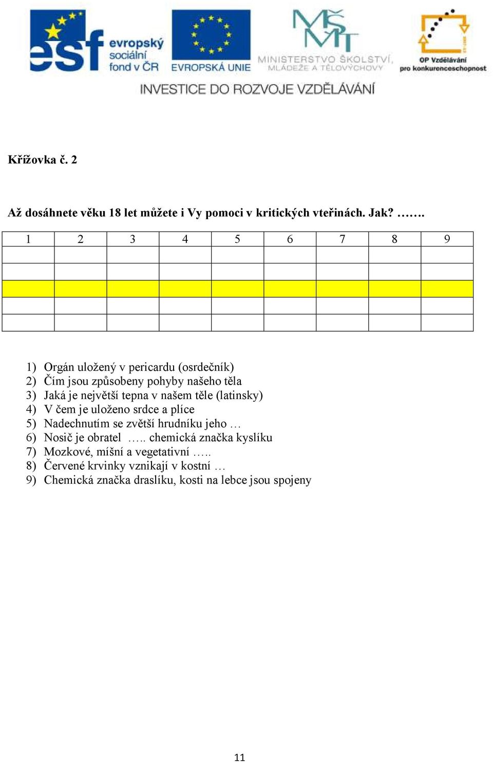 tepna v našem těle (latinsky) 4) V čem je uloženo srdce a plíce 5) Nadechnutím se zvětší hrudníku jeho 6) Nosič je