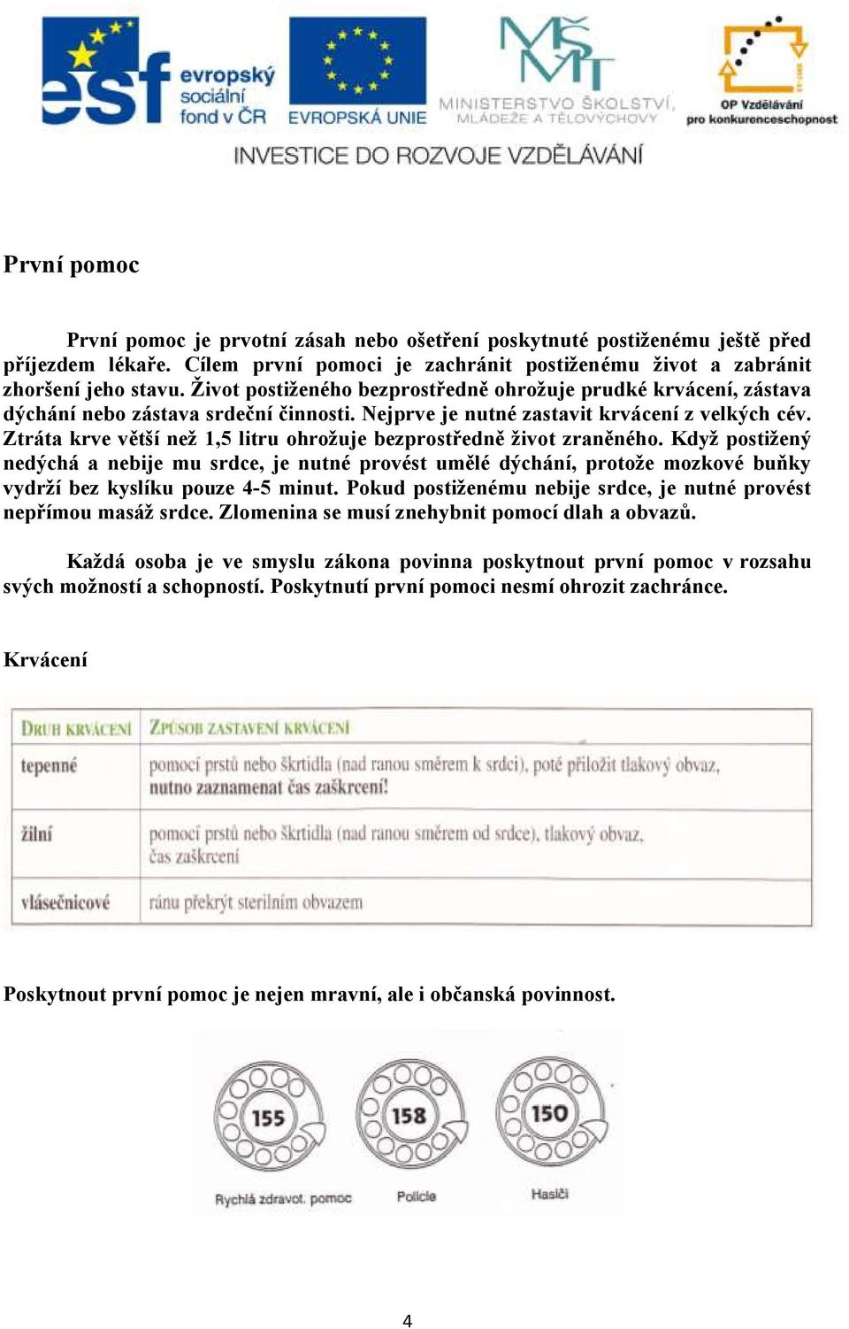 Ztráta krve větší než 1,5 litru ohrožuje bezprostředně život zraněného.