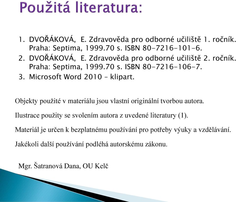 Objekty použité v materiálu jsou vlastní originální tvorbou autora. Ilustrace použity se svolením autora z uvedené literatury (1).