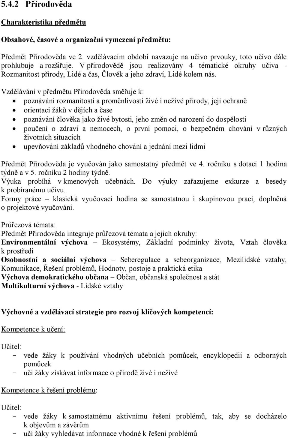 V přírodovědě jsou realizovány 4 tématické okruhy učiva - Rozmanitost přírody, Lidé a čas, Člověk a jeho zdraví, Lidé kolem nás.