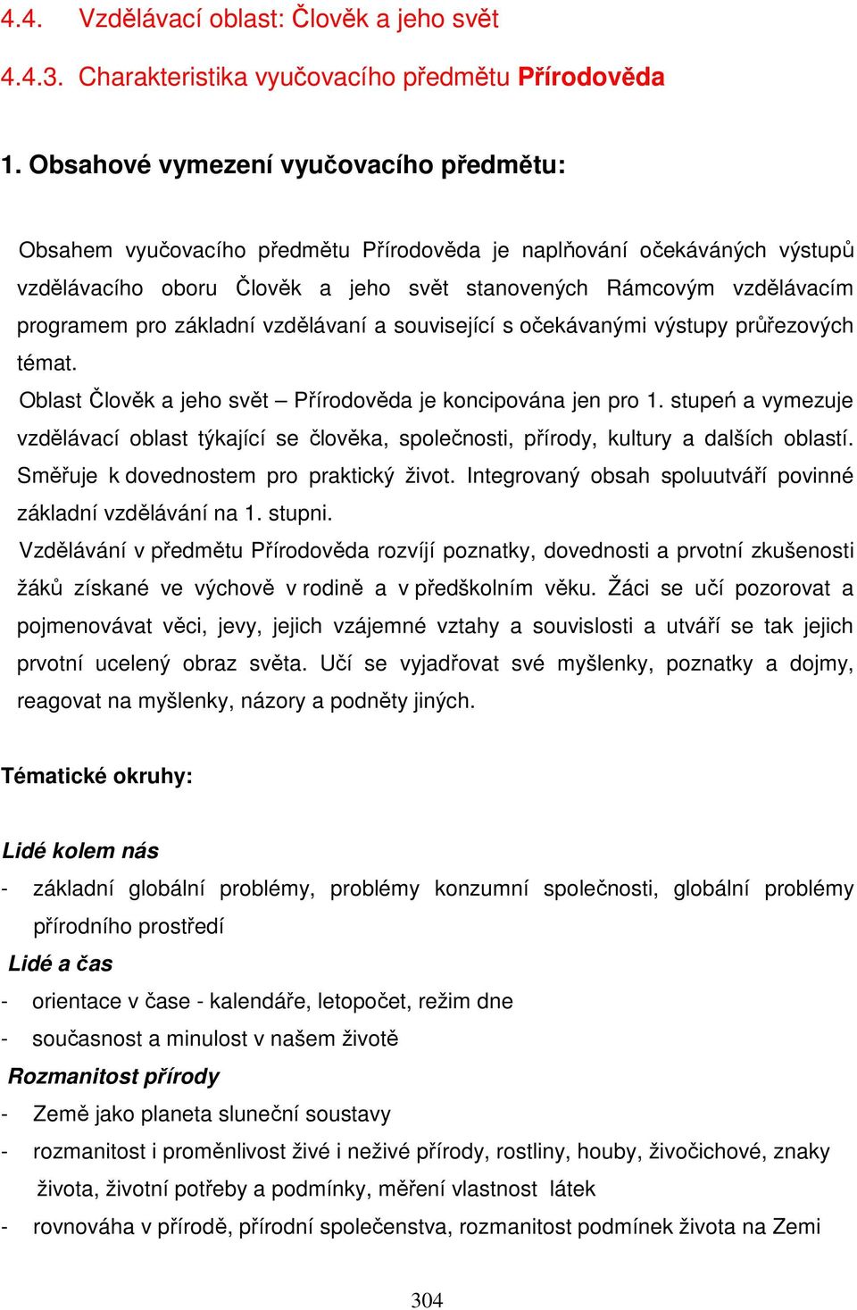 základní vzdělávaní a související s očekávanými výstupy průřezových témat. Oblast Člověk a jeho svět Přírodověda je koncipována jen pro 1.