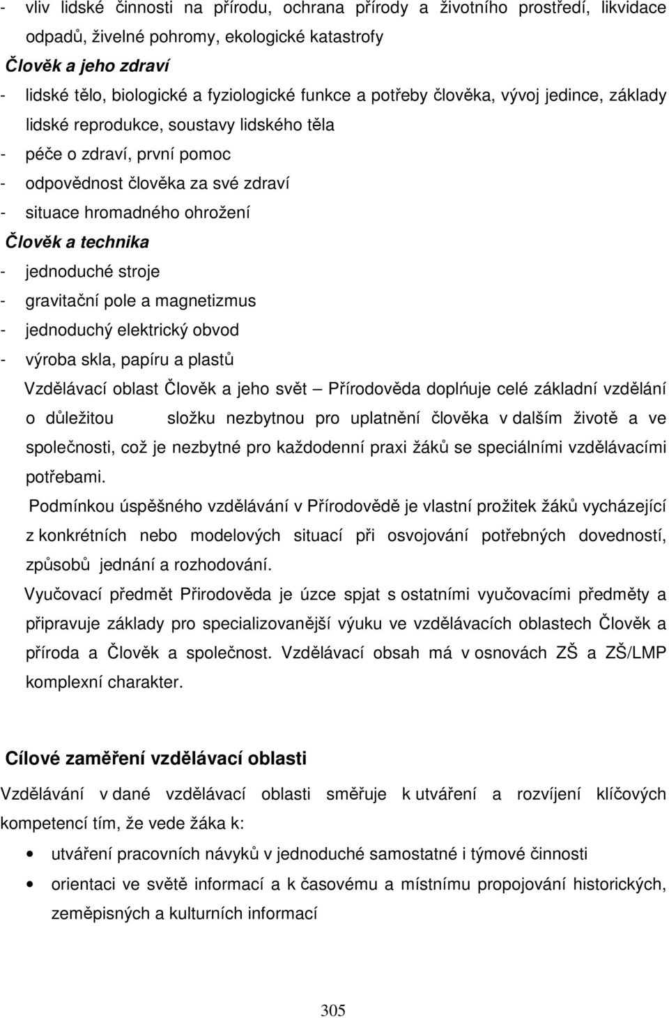 jednoduché stroje - gravitační pole a magnetizmus - jednoduchý elektrický obvod - výroba skla, papíru a plastů Vzdělávací oblast Člověk a jeho svět Přírodověda doplńuje celé základní vzdělání o