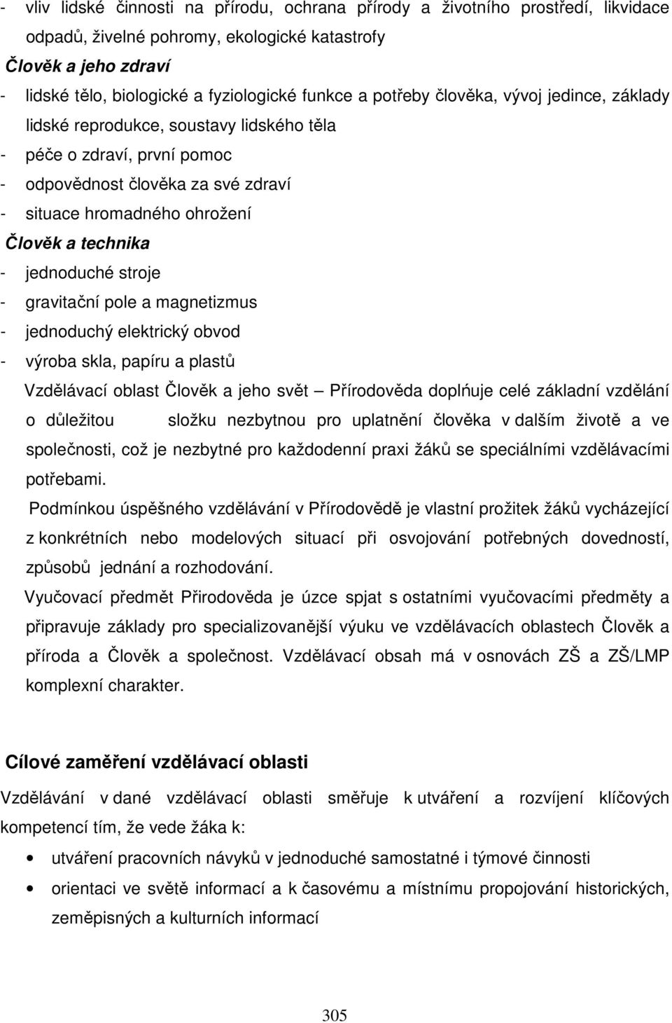 jednoduché stroje - gravitační pole a magnetizmus - jednoduchý elektrický obvod - výroba skla, papíru a plastů Vzdělávací oblast Člověk a jeho svět Přírodověda doplńuje celé základní vzdělání o