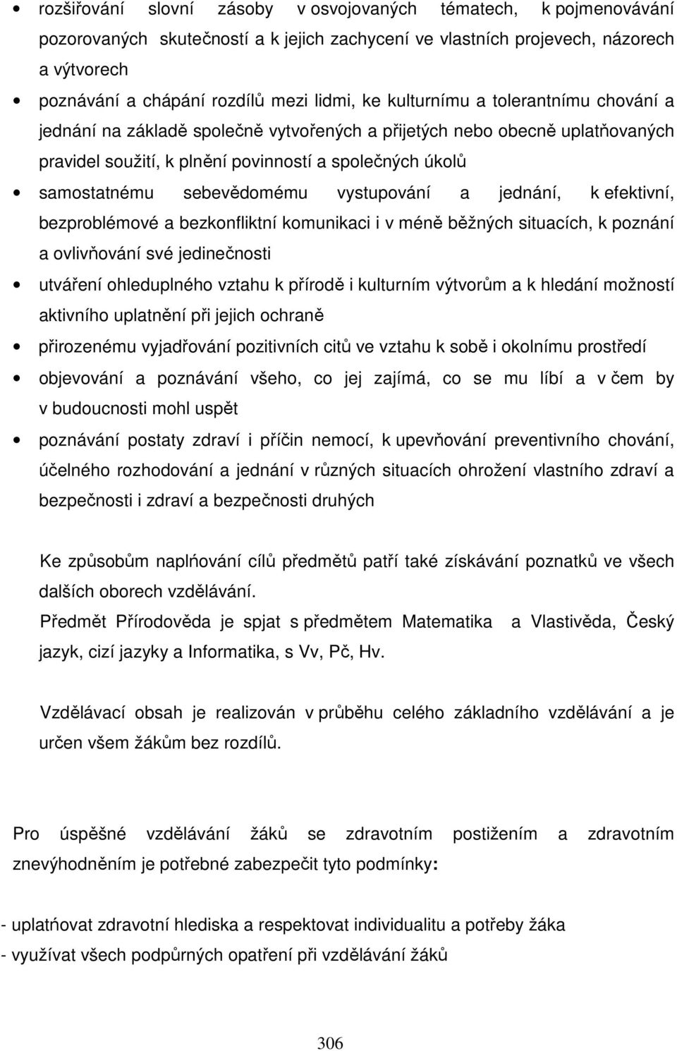 vystupování a jednání, k efektivní, bezproblémové a bezkonfliktní komunikaci i v méně běžných situacích, k poznání a ovlivňování své jedinečnosti utváření ohleduplného vztahu k přírodě i kulturním