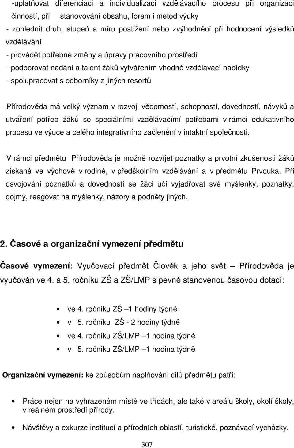 resortů Přírodověda má velký význam v rozvoji vědomostí, schopností, dovedností, návyků a utváření potřeb žáků se speciálními vzdělávacímí potřebami v rámci edukativního procesu ve výuce a celého