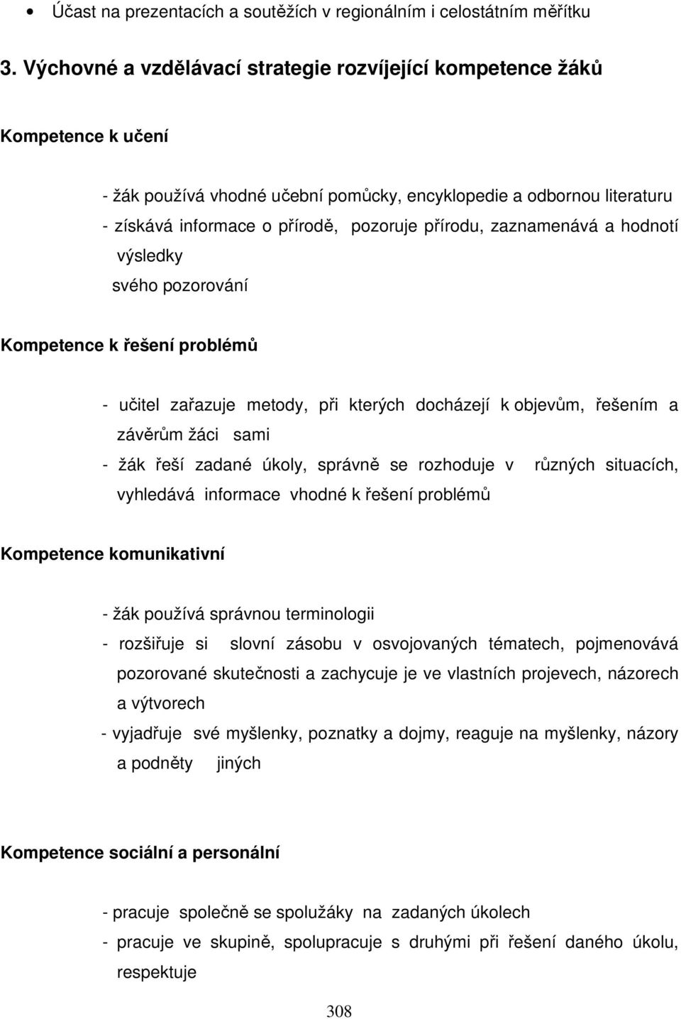 zaznamenává a hodnotí výsledky svého pozorování Kompetence k řešení problémů - učitel zařazuje metody, při kterých docházejí k objevům, řešením a závěrům žáci sami - žák řeší zadané úkoly, správně se