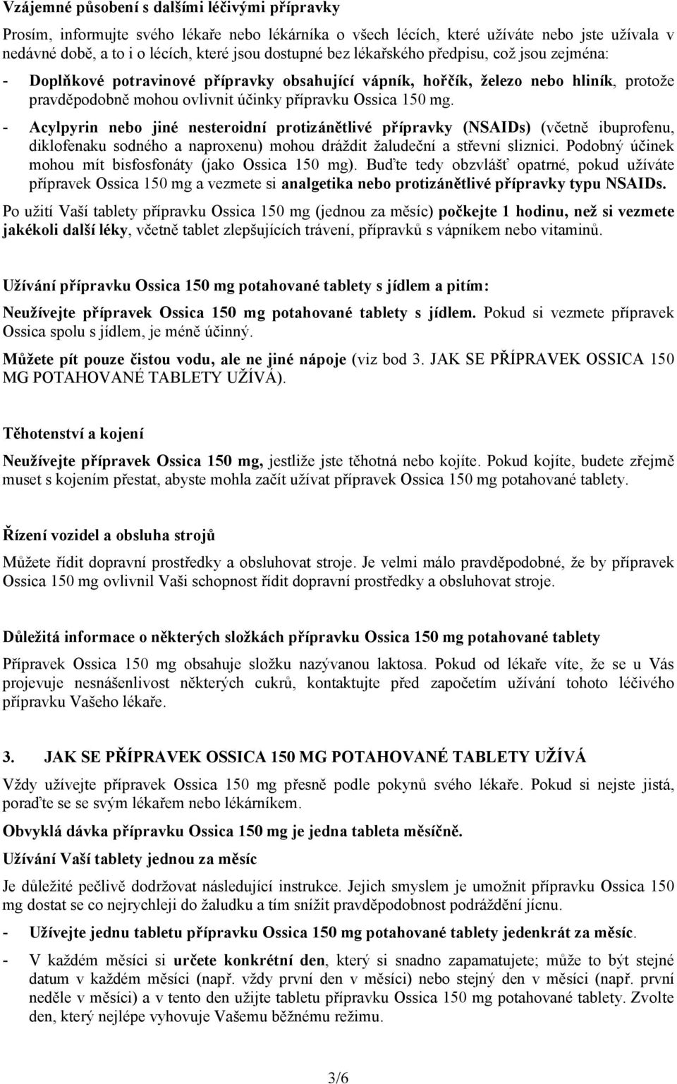 - Acylpyrin nebo jiné nesteroidní protizánětlivé přípravky (NSAIDs) (včetně ibuprofenu, diklofenaku sodného a naproxenu) mohou dráždit žaludeční a střevní sliznici.