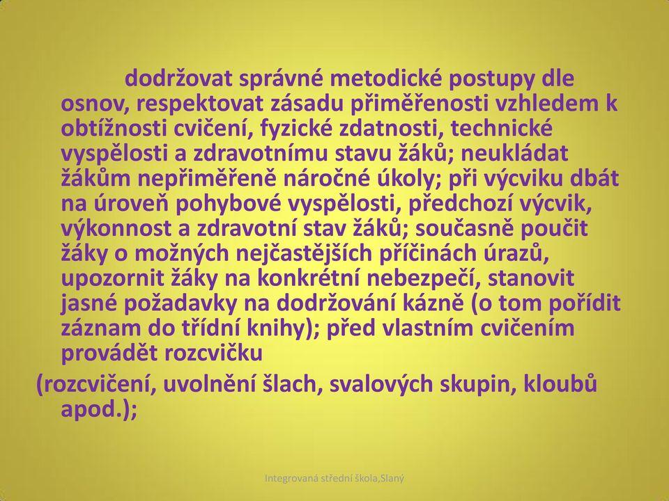 zdravotní stav žáků; současně poučit žáky o možných nejčastějších příčinách úrazů, upozornit žáky na konkrétní nebezpečí, stanovit jasné požadavky na