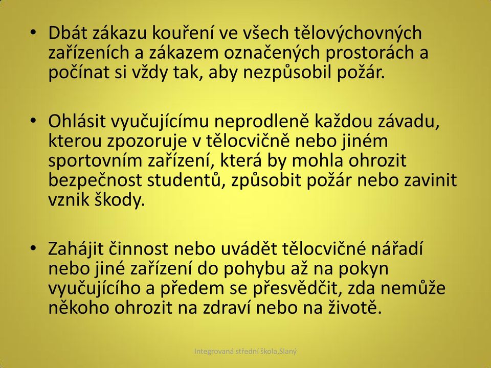 Ohlásit vyučujícímu neprodleně každou závadu, kterou zpozoruje v tělocvičně nebo jiném sportovním zařízení, která by mohla