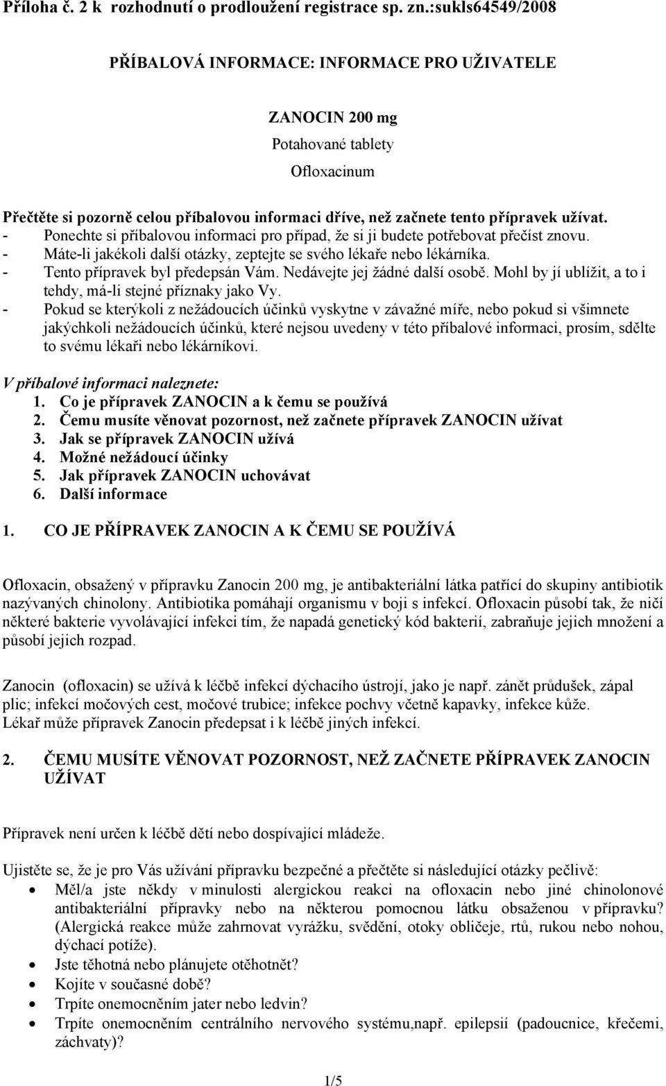 - Ponechte si příbalovou informaci pro případ, že si ji budete potřebovat přečíst znovu. - Máte-li jakékoli další otázky, zeptejte se svého lékaře nebo lékárníka. - Tento přípravek byl předepsán Vám.