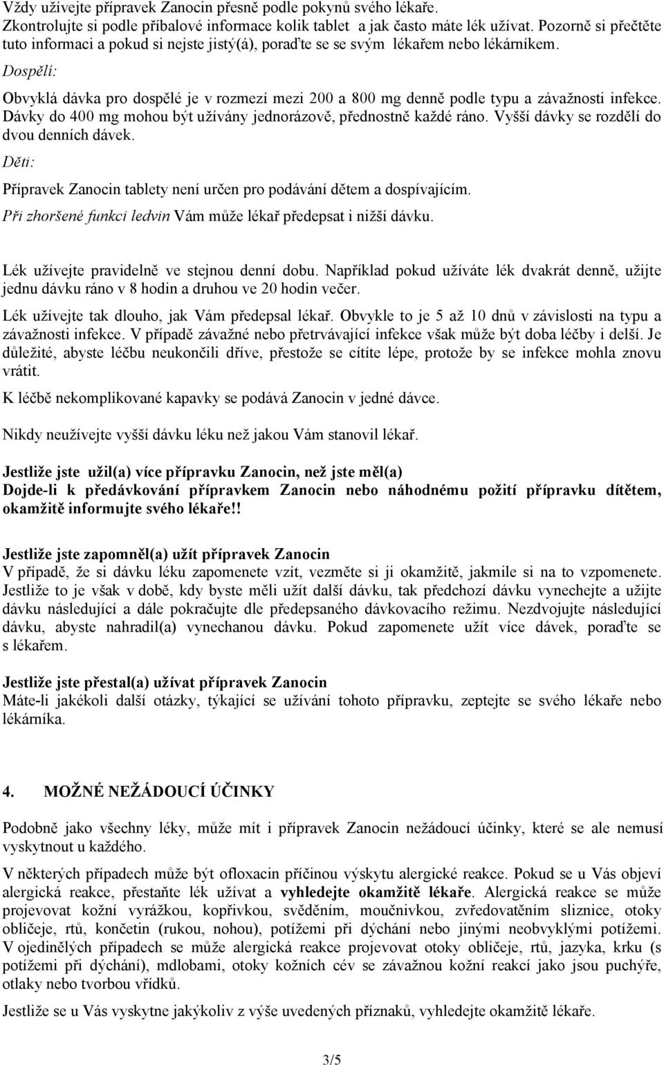 Dospělí: Obvyklá dávka pro dospělé je v rozmezí mezi 200 a 800 mg denně podle typu a závažnosti infekce. Dávky do 400 mg mohou být užívány jednorázově, přednostně každé ráno.