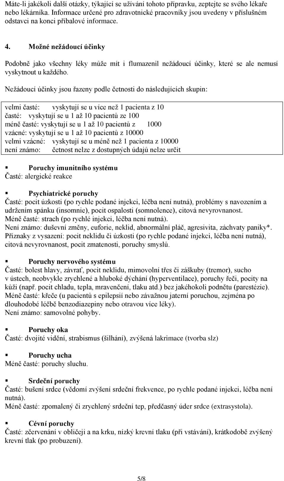 Možné nežádoucí účinky Podobně jako všechny léky může mít i flumazenil nežádoucí účinky, které se ale nemusí vyskytnout u každého.