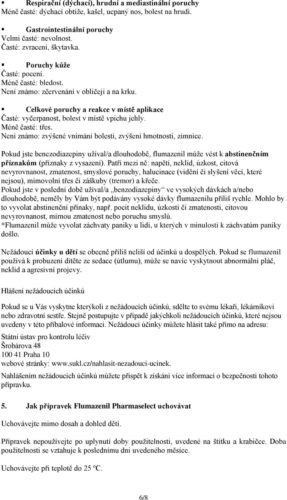 Méně časté: třes. Není známo: zvýšené vnímání bolesti, zvýšení hmotnosti, zimnice. Pokud jste benezodiazepiny užíval/a dlouhodobě, flumazenil může vést k abstinenčním příznakům (příznaky z vysazení).