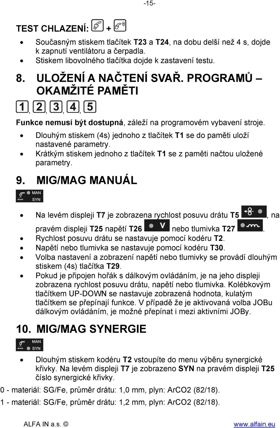 Dlouhým stiskem (4s) jednoho z tlačítek T1 se do paměti uloží nastavené parametry. Krátkým stiskem jednoho z tlačítek T1 se z paměti načtou uložené parametry. 9.