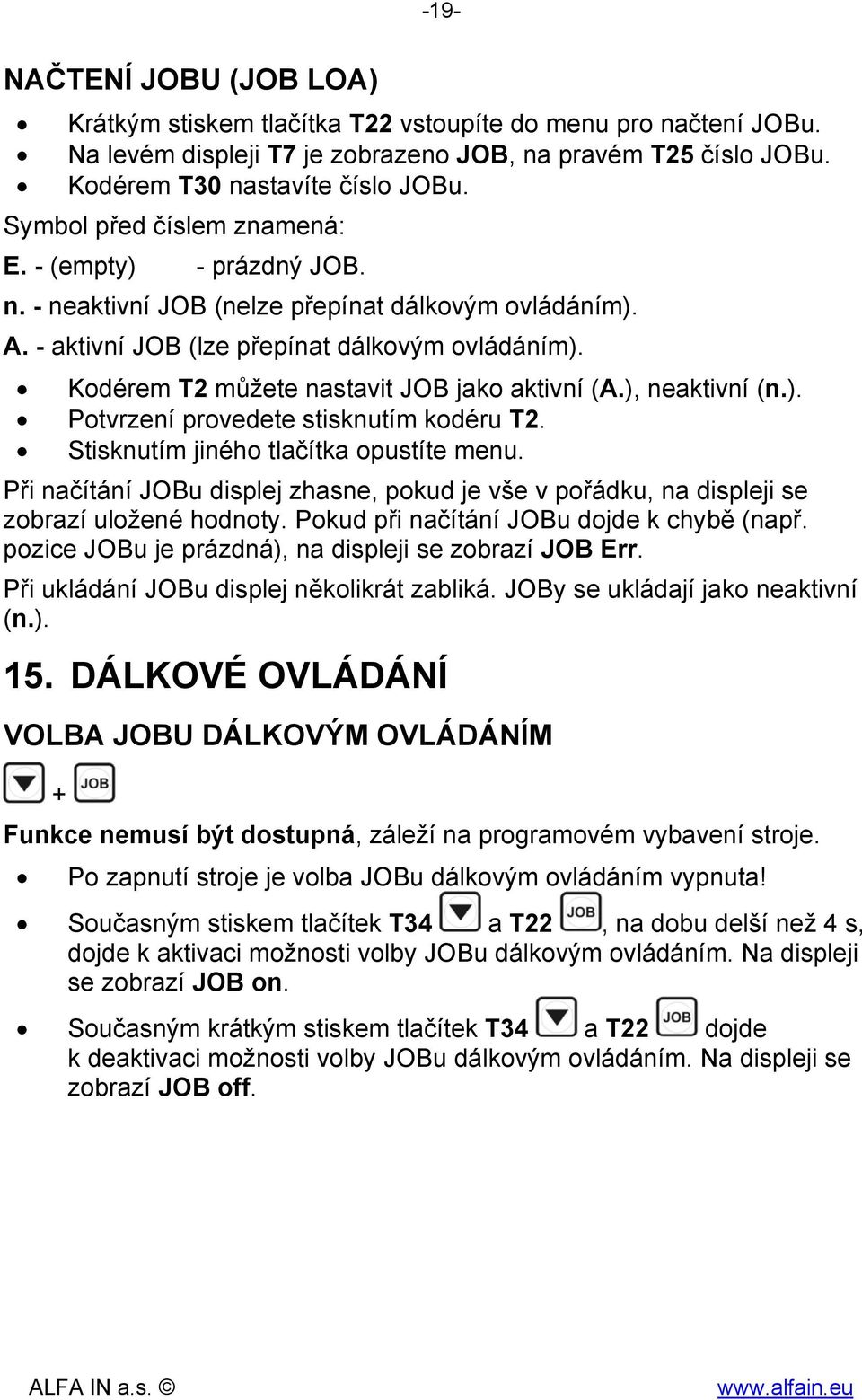 Kodérem T2 můžete nastavit JOB jako aktivní (A.), neaktivní (n.). Potvrzení provedete stisknutím kodéru T2. Stisknutím jiného tlačítka opustíte menu.