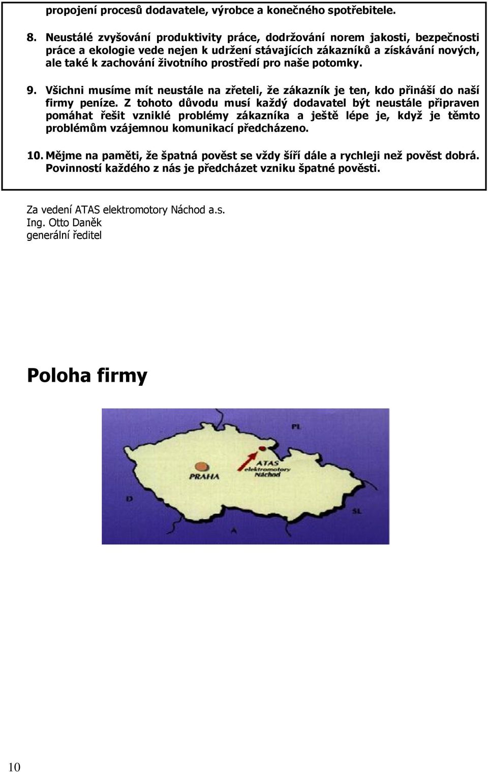 pro naše potomky. 9. Všichni musíme mít neustále na zřeteli, že zákazník je ten, kdo přináší do naší firmy peníze.