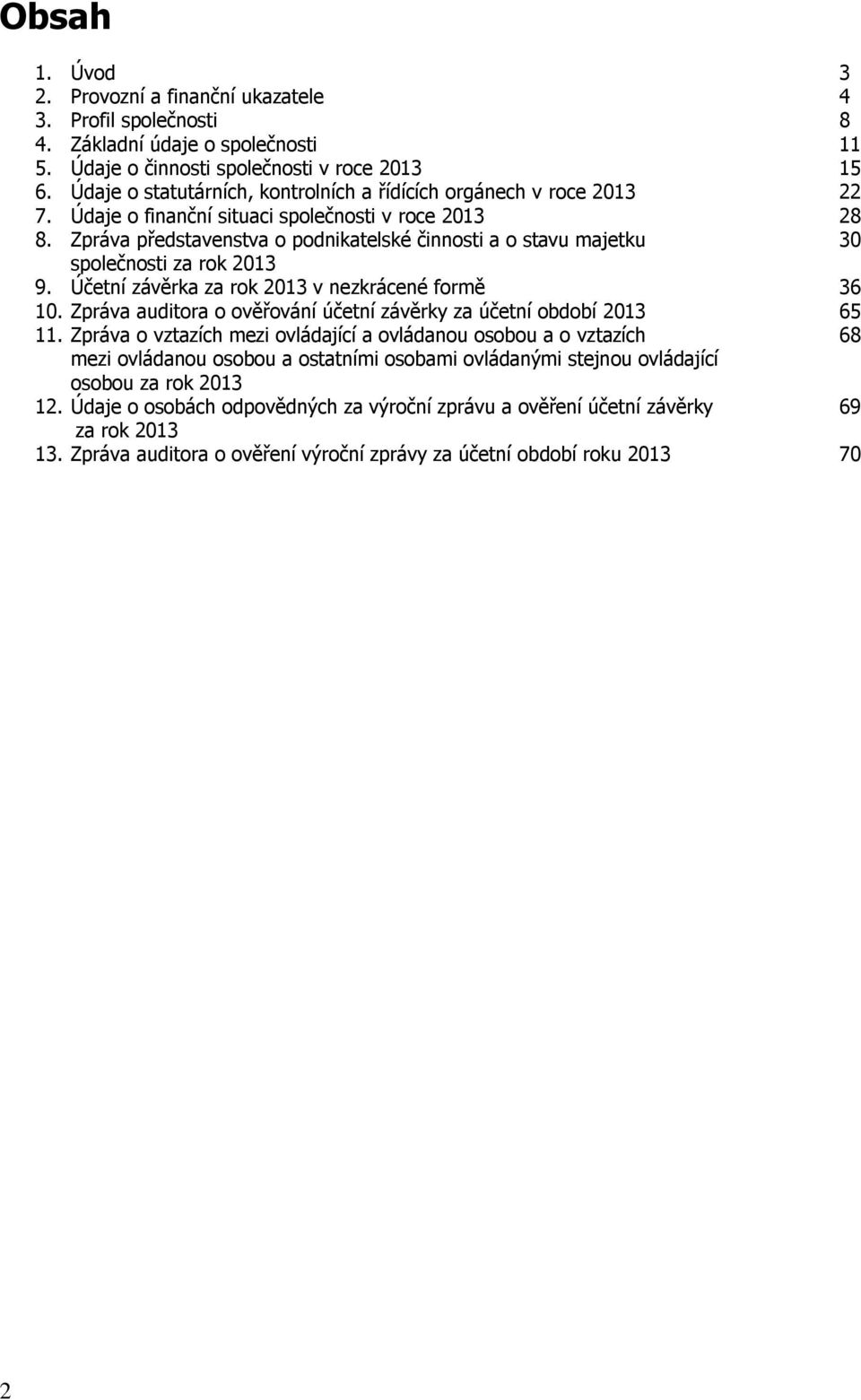 Zpráva představenstva o podnikatelské činnosti a o stavu majetku 30 společnosti za rok 2013 9. Účetní závěrka za rok 2013 v nezkrácené formě 36 10.