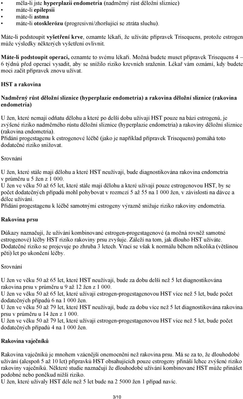 Možná budete muset přípravek Trisequens 4 6 týdnů před operací vysadit, aby se snížilo riziko krevních sraženin. Lékař vám oznámí, kdy budete moci začít přípravek znovu užívat.