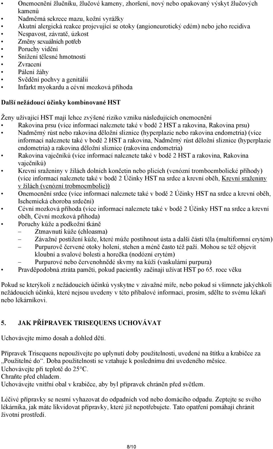 Další nežádoucí účinky kombinované HST Ženy užívající HST mají lehce zvýšené riziko vzniku následujících onemocnění Rakovina prsu (více informací naleznete také v bodě 2 HST a rakovina, Rakovina