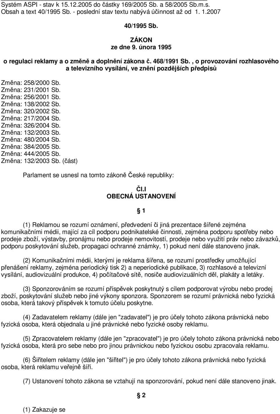 Zmna: 256/2001 Sb. Zmna: 138/2002 Sb. Zmna: 320/2002 Sb. Zmna: 217/2004 Sb. Zmna: 326/2004 Sb. Zmna: 132/2003 Sb. Zmna: 480/2004 Sb. Zmna: 384/2005 Sb. Zmna: 444/2005 Sb. Zmna: 132/2003 Sb. (ást) Parlament se usnesl na tomto zákon eské republiky: l.