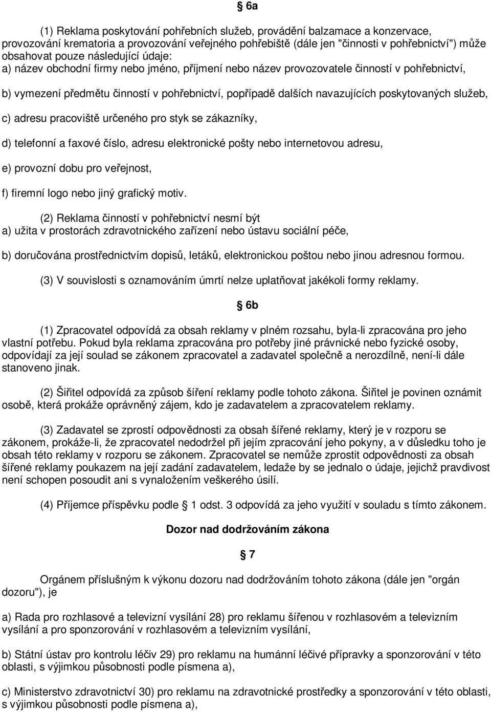 adresu pracovišt ureného pro styk se zákazníky, d) telefonní a faxové íslo, adresu elektronické pošty nebo internetovou adresu, e) provozní dobu pro veejnost, f) firemní logo nebo jiný grafický motiv.