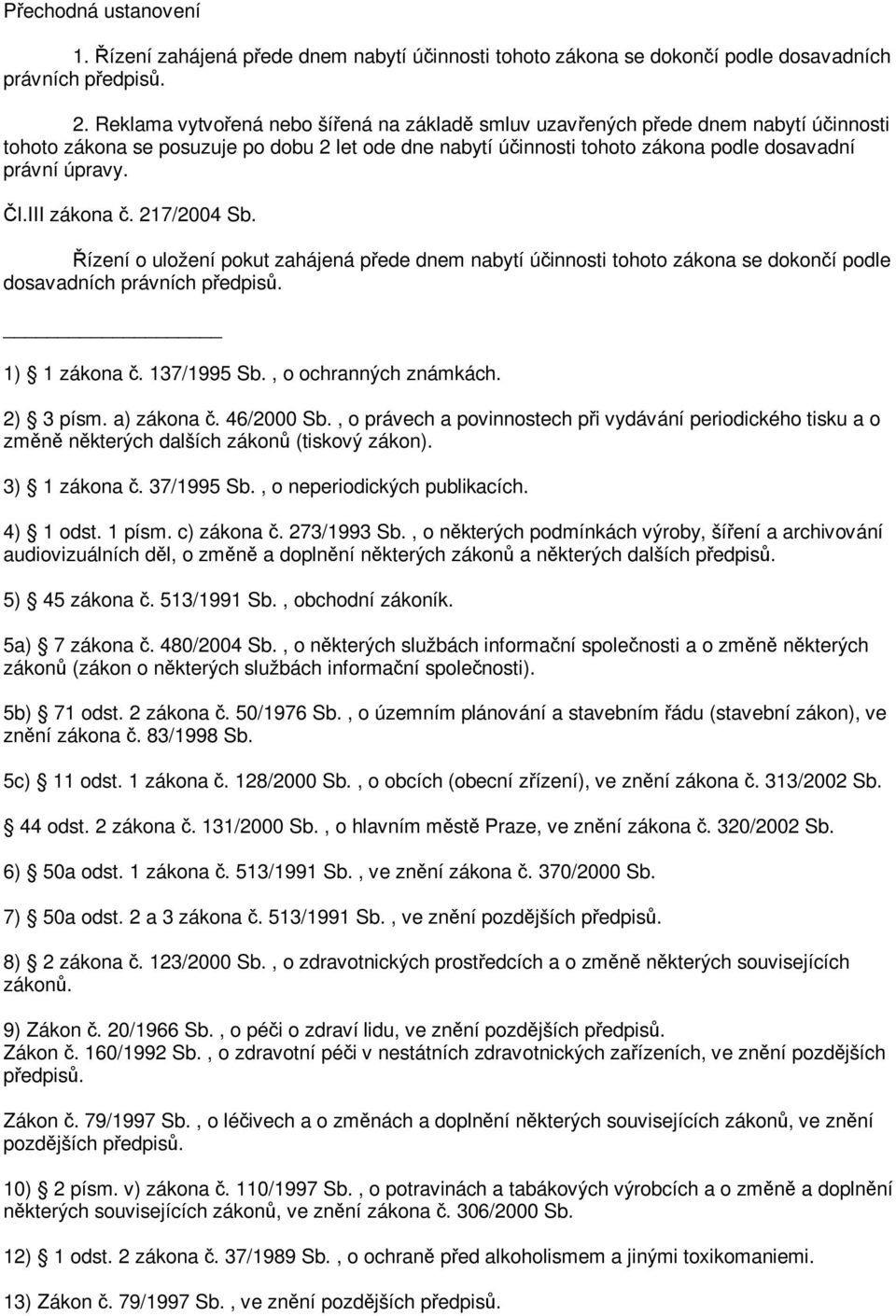 217/2004 Sb. ízení o uložení pokut zahájená pede dnem nabytí úinnosti tohoto zákona se dokoní podle dosavadních právních pedpis. 1) 1 zákona. 137/1995 Sb., o ochranných známkách. 2) 3 písm. a) zákona.