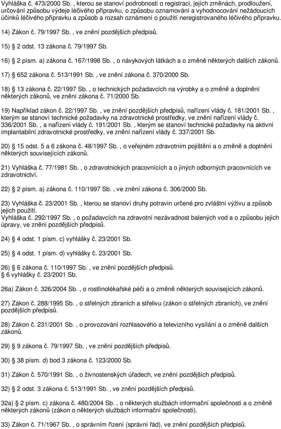 rozsah oznámení o použití neregistrovaného léivého pípravku. 14) Zákon. 79/1997 Sb., ve znní pozdjších pedpis. 15) 2 odst. 13 zákona. 79/1997 Sb. 16) 2 písm. a) zákona. 167/1998 Sb.