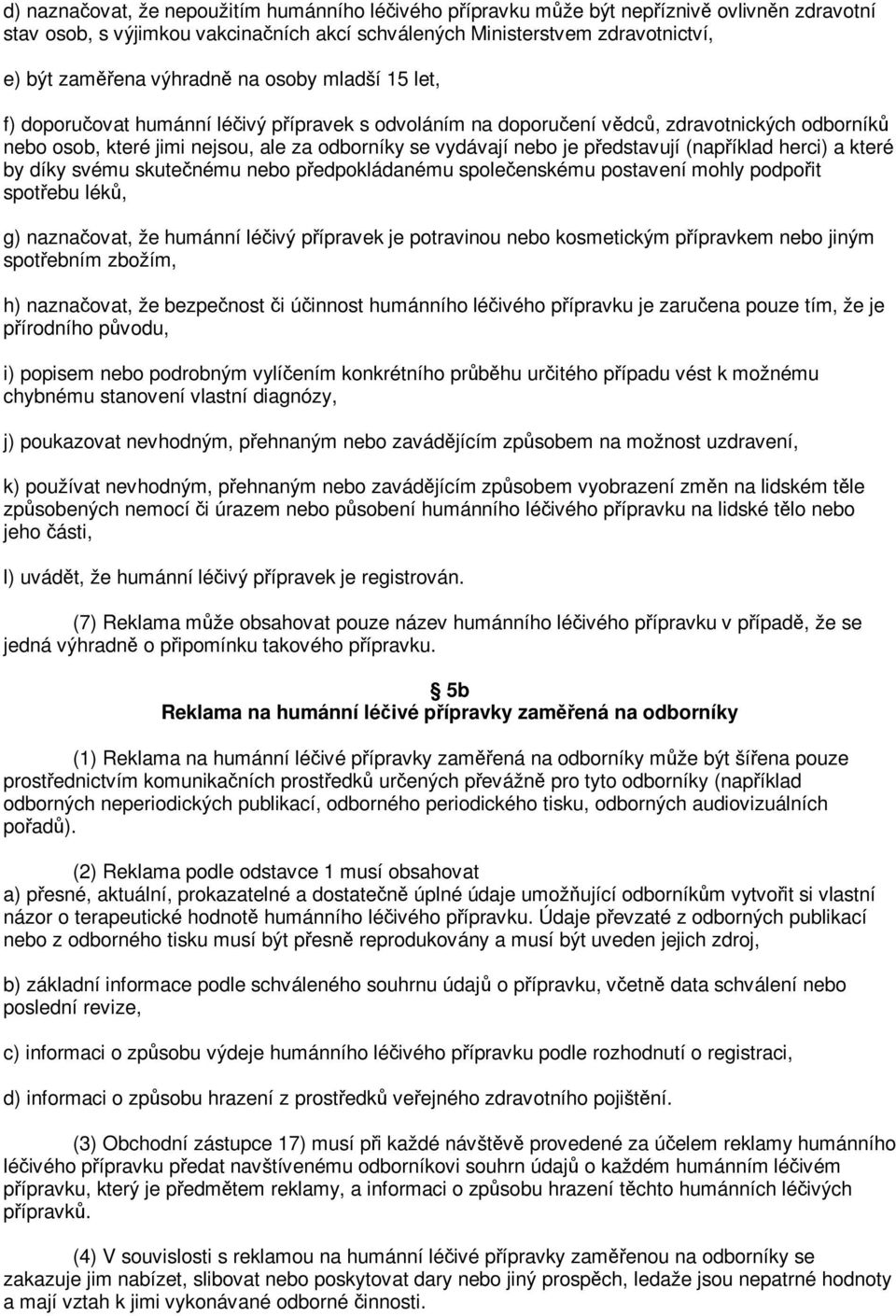 herci) a které by díky svému skutenému nebo pedpokládanému spoleenskému postavení mohly podpoit spotebu lék, g) naznaovat, že humánní léivý pípravek je potravinou nebo kosmetickým pípravkem nebo