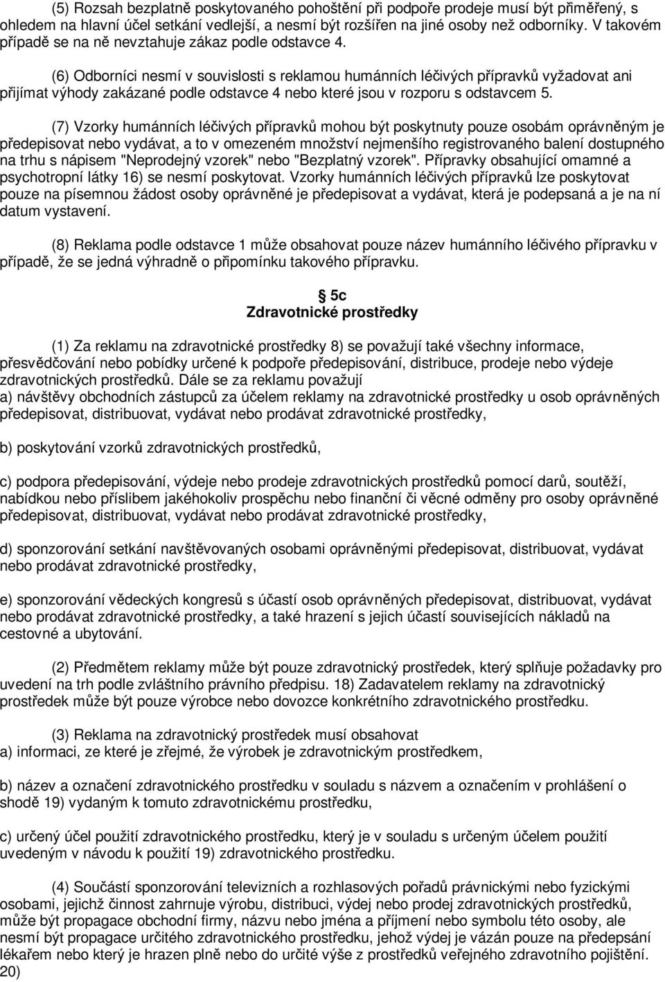 (6) Odborníci nesmí v souvislosti s reklamou humánních léivých pípravk vyžadovat ani pijímat výhody zakázané podle odstavce 4 nebo které jsou v rozporu s odstavcem 5.