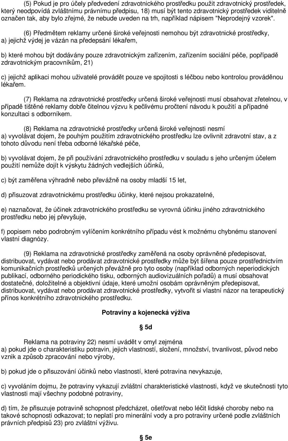 (6) Pedmtem reklamy urené široké veejnosti nemohou být zdravotnické prostedky, a) jejichž výdej je vázán na pedepsání lékaem, b) které mohou být dodávány pouze zdravotnickým zaízením, zaízením