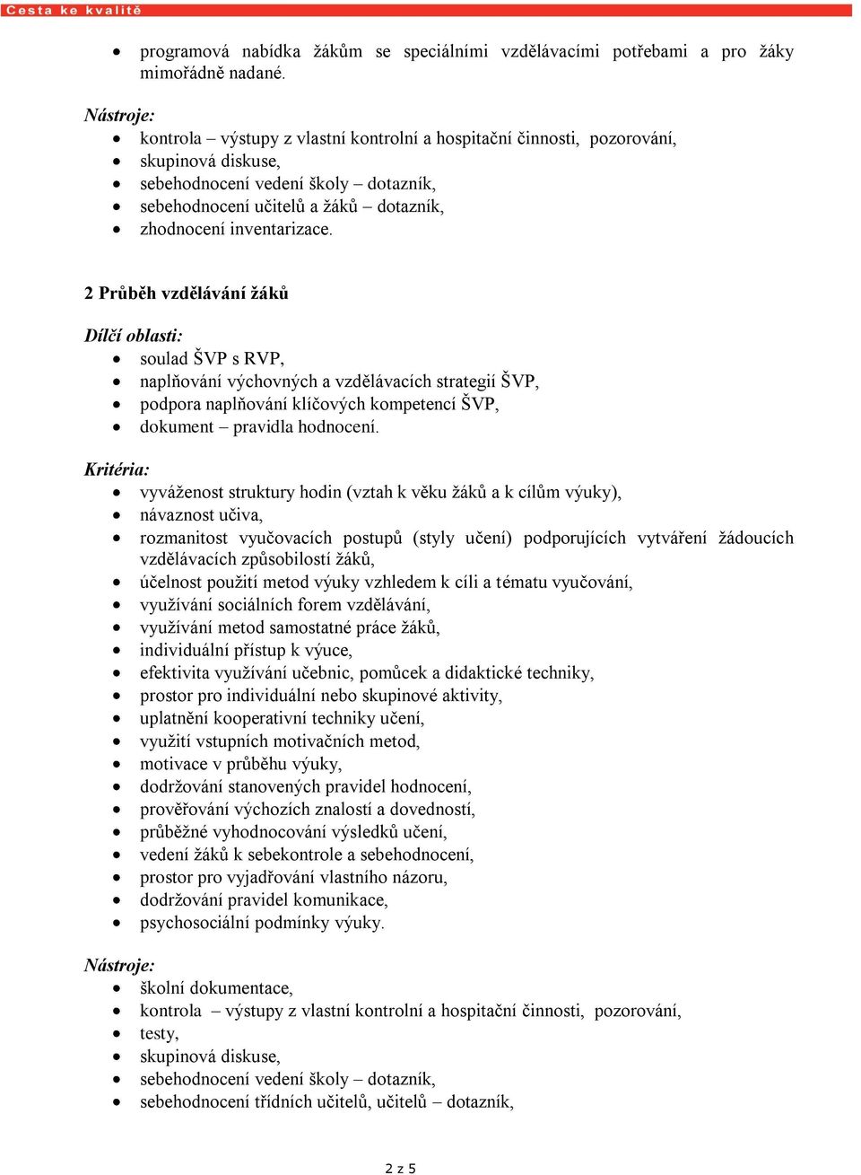 vyváženost struktury hodin (vztah k věku žáků a k cílům výuky), návaznost učiva, rozmanitost vyučovacích postupů (styly učení) podporujících vytváření žádoucích vzdělávacích způsobilostí žáků,