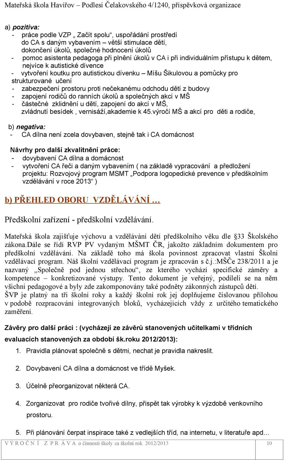 nečekanému odchodu dětí z budovy - zapojení rodičů do ranních úkolů a společných akcí v MŠ - částečné zklidnění u dětí, zapojení do akcí v MŠ, zvládnutí besídek, vernisáží,akademie k 45.