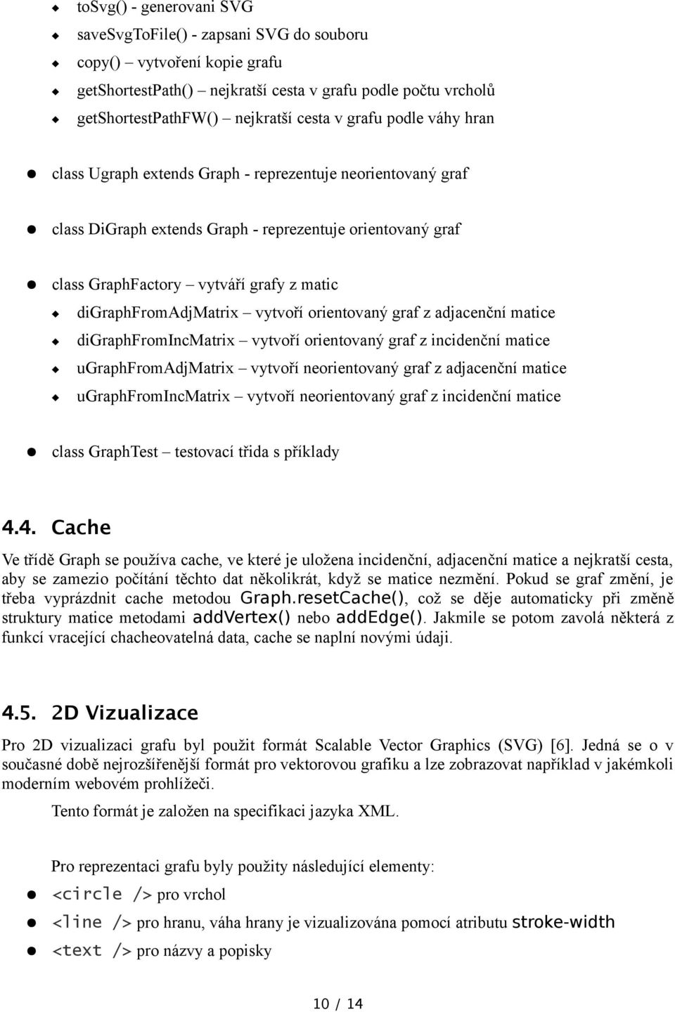 digraphfromadjmatrix vytvoří orientovaný graf z adjacenční matice digraphfromincmatrix vytvoří orientovaný graf z incidenční matice ugraphfromadjmatrix vytvoří neorientovaný graf z adjacenční matice