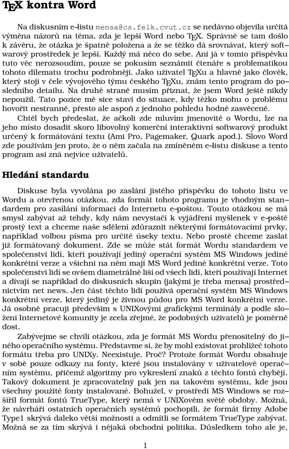 Ani já v tomto příspěvku tuto věc nerozsoudím, pouze se pokusím seznámit čtenáře s problematikou tohoto dilematu trochu podrobněji.