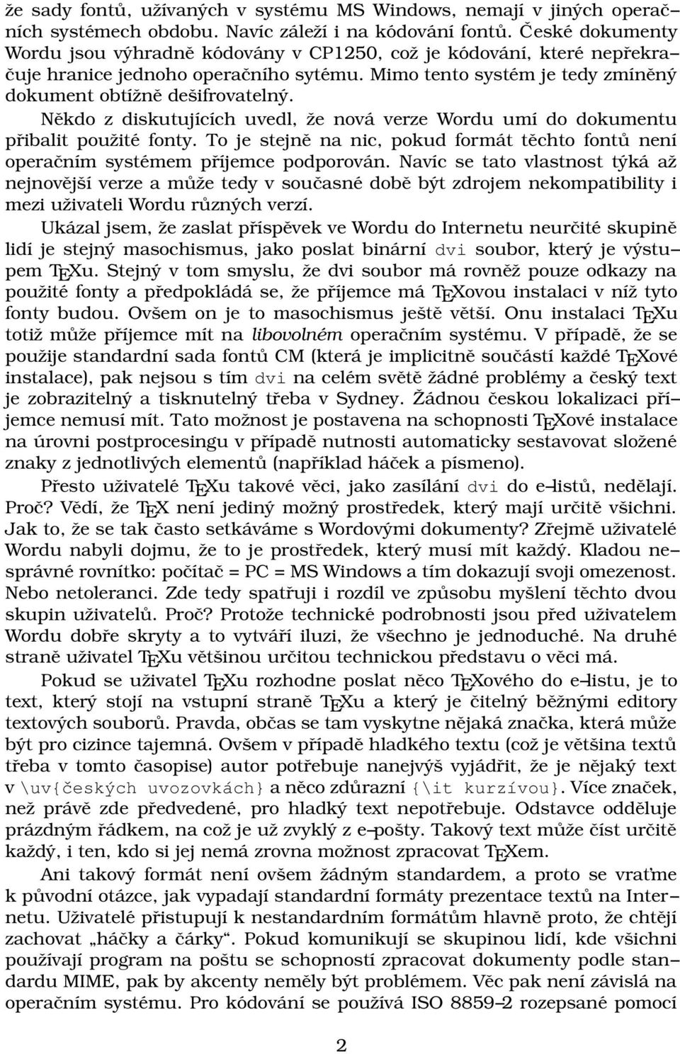 Někdo z diskutujících uvedl, že nová verze Wordu umí do dokumentu přibalit použité fonty. To je stejně na nic, pokud formát těchto fontů není operačním systémem příjemce podporován.